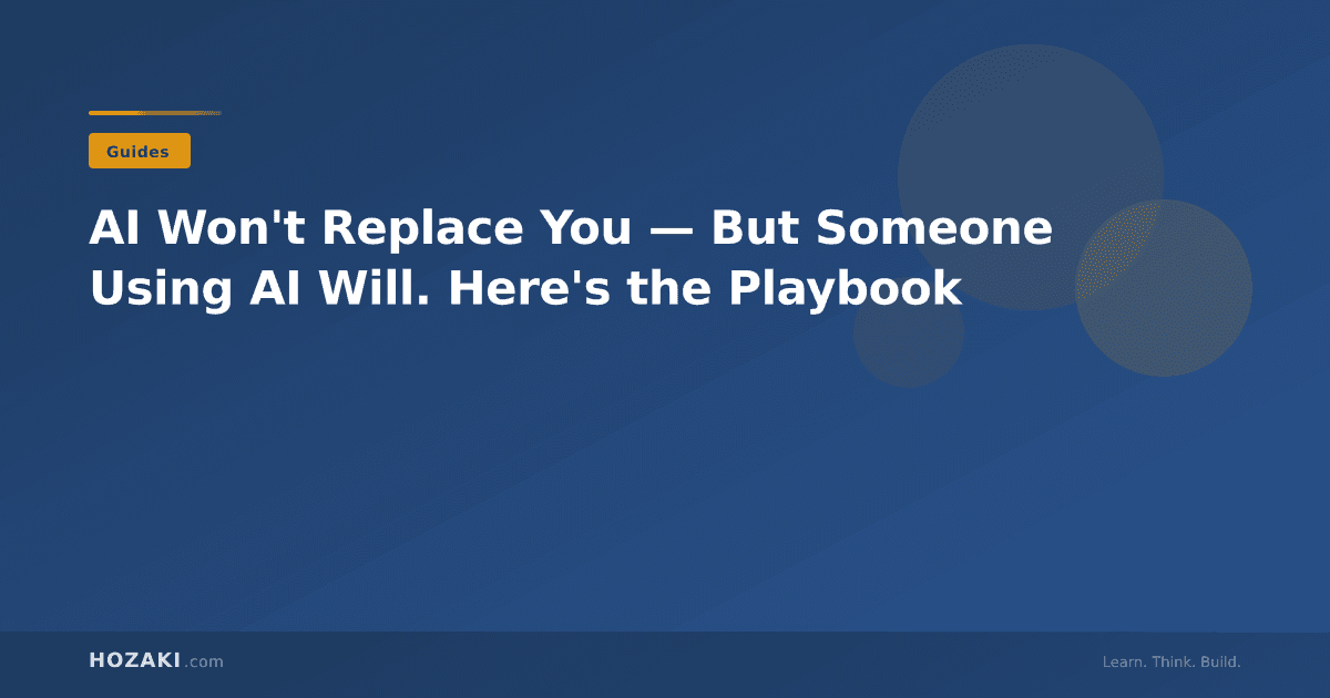 AI Won't Replace You — But Someone Using AI Will. Here's the Playbook
