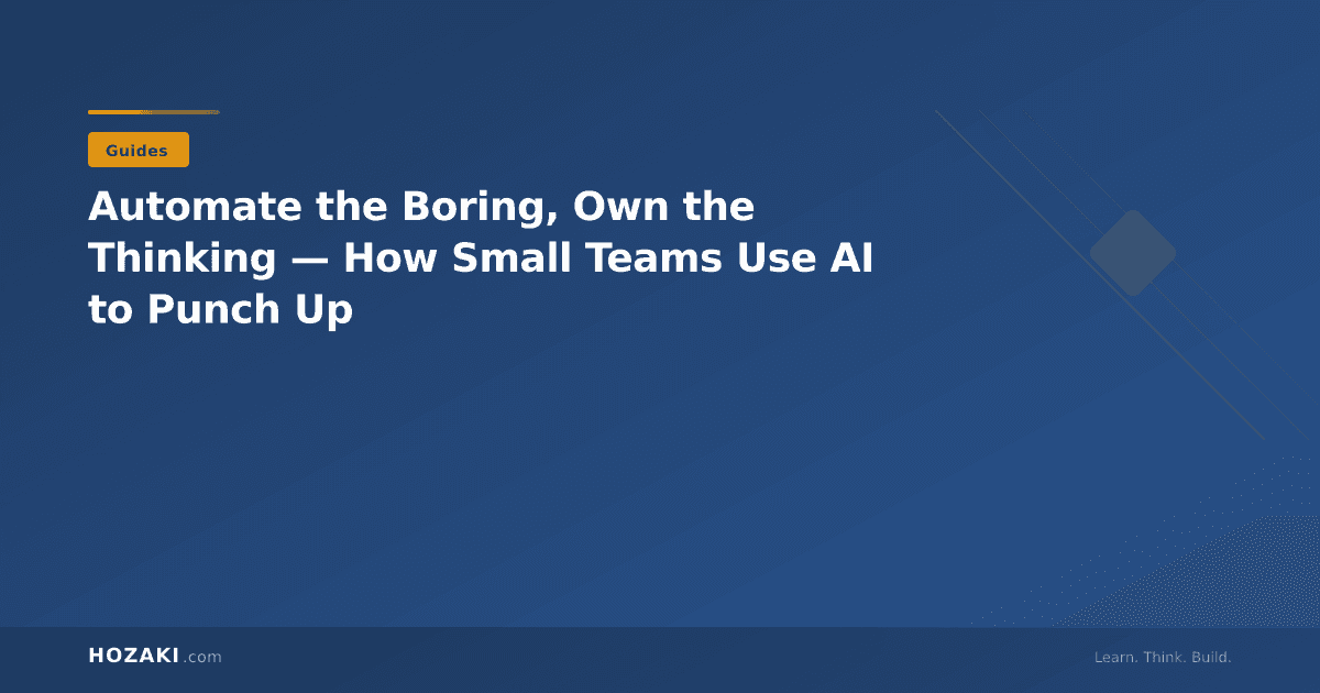 Automate the Boring, Own the Thinking — How Small Teams Use AI to Punch Up