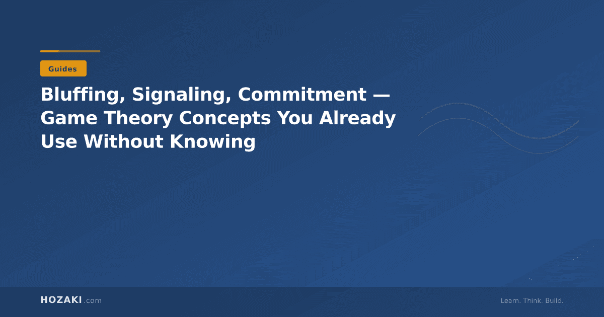 Bluffing, Signaling, Commitment — Game Theory Concepts You Already Use Without Knowing