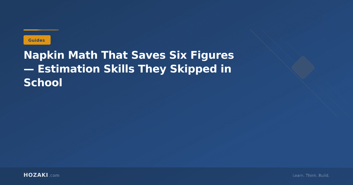 Napkin Math That Saves Six Figures — Estimation Skills They Skipped in School