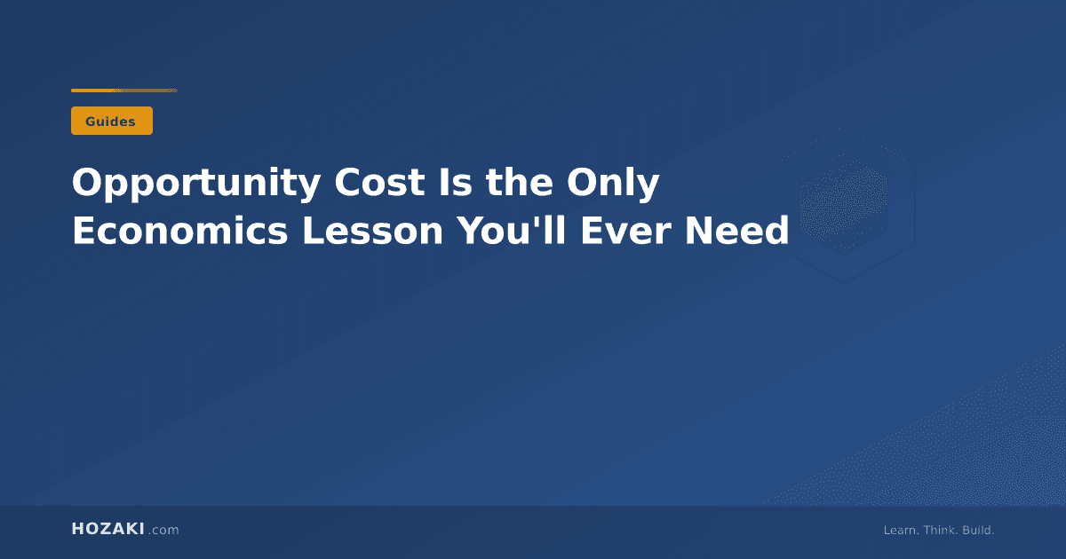 Opportunity Cost Is the Only Economics Lesson You'll Ever Need