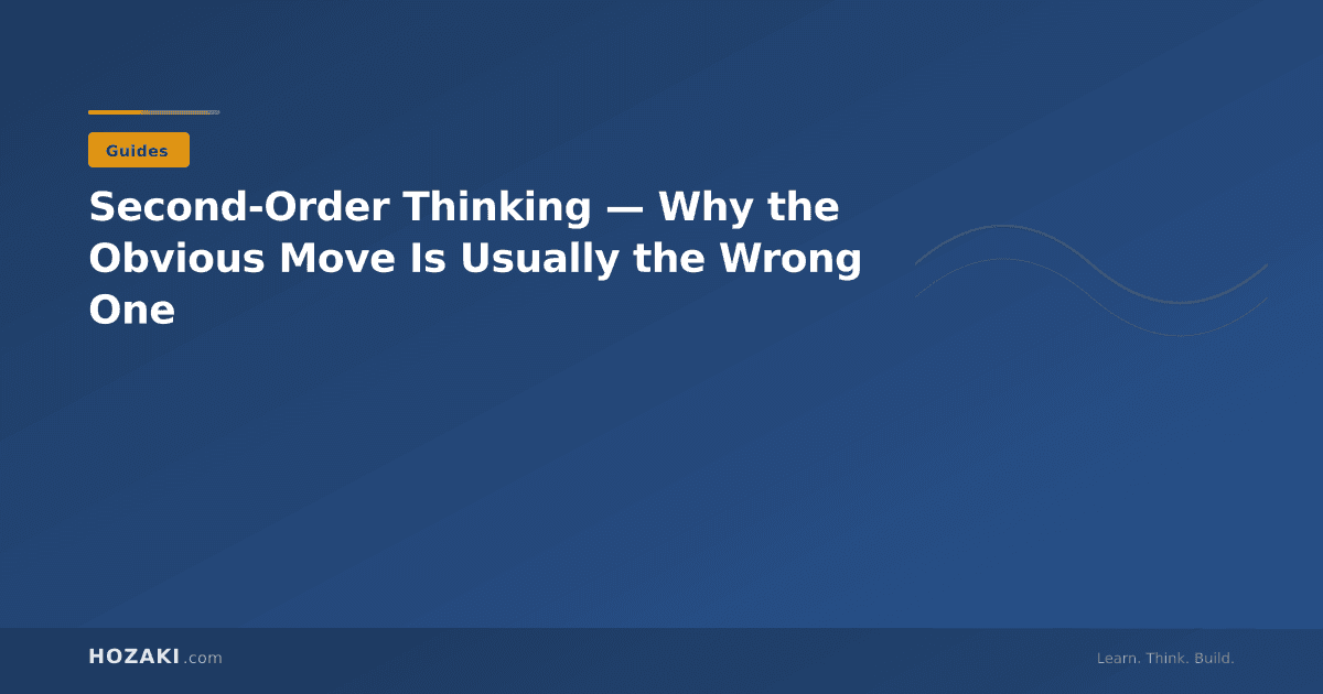 Second-Order Thinking — Why the Obvious Move Is Usually the Wrong One
