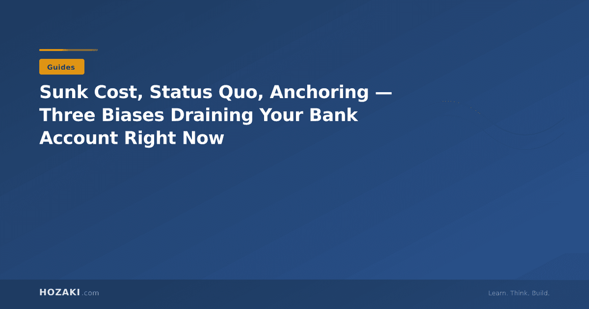 Sunk Cost, Status Quo, Anchoring — Three Biases Draining Your Bank Account Right Now